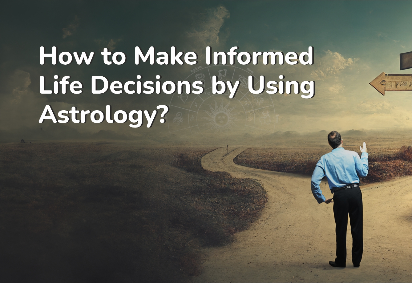 How to Make Informed Life Decisions by Using Astrology?